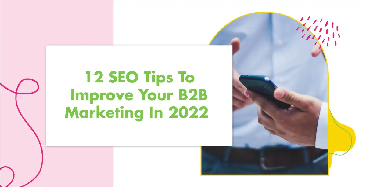 12 SEO Tips To Improve Your B2B Marketing In 2022 