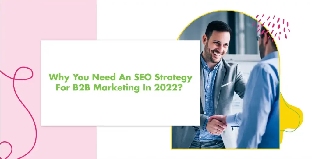 Why You Need An SEO Strategy For B2B Marketing In 2022? 
