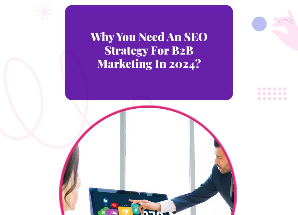 Why You Need An SEO Strategy For B2B Marketing In 2024
